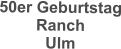 50er Geburtstag Ranch  Ulm